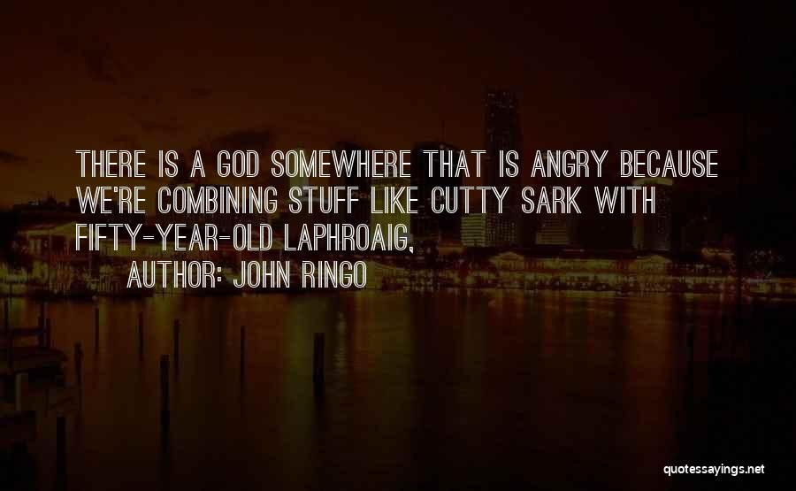 John Ringo Quotes: There Is A God Somewhere That Is Angry Because We're Combining Stuff Like Cutty Sark With Fifty-year-old Laphroaig,