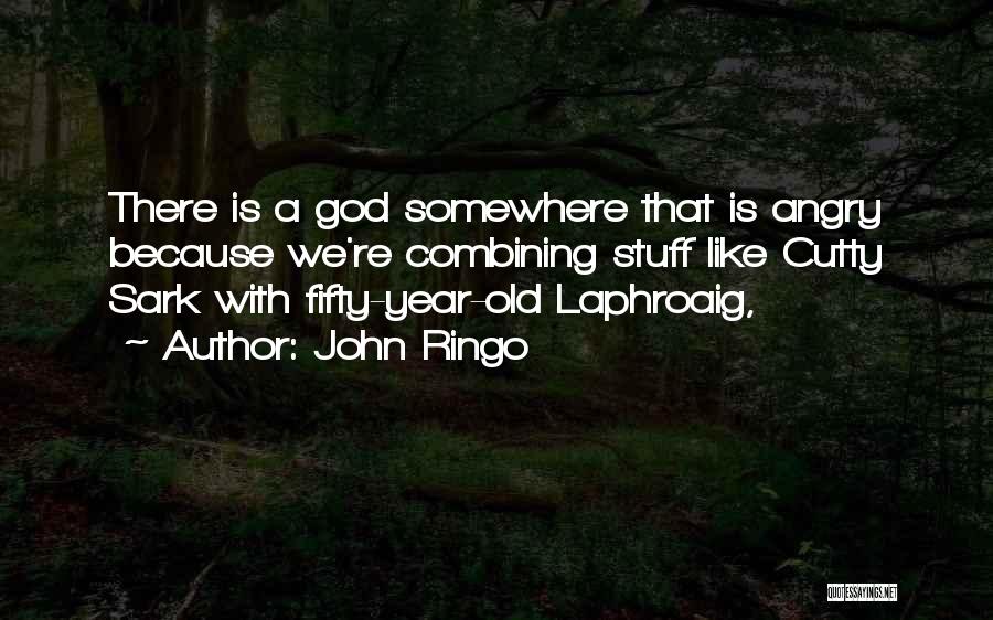 John Ringo Quotes: There Is A God Somewhere That Is Angry Because We're Combining Stuff Like Cutty Sark With Fifty-year-old Laphroaig,