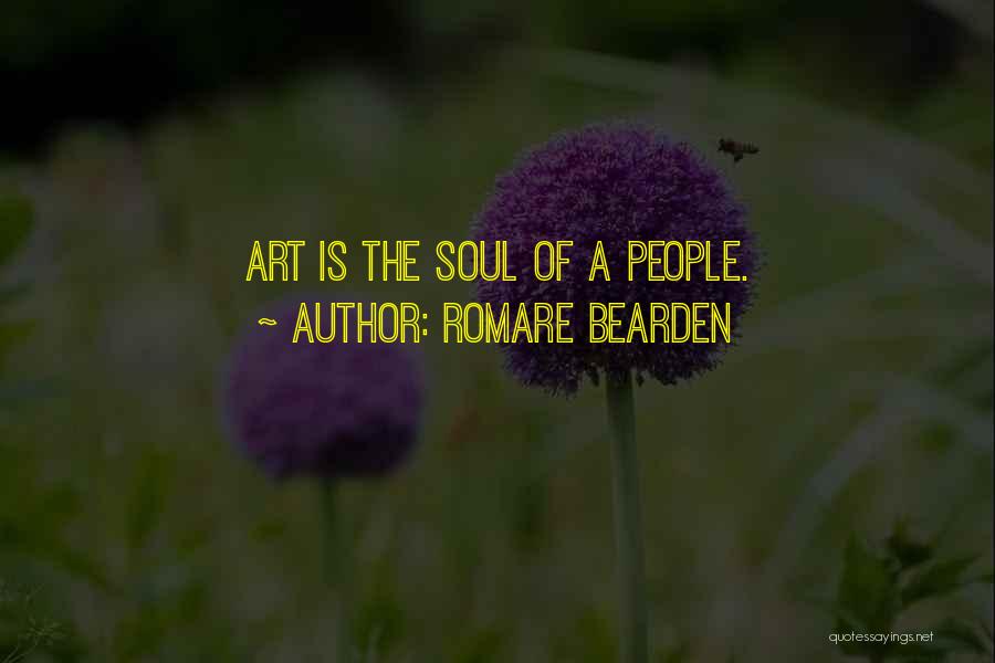 Romare Bearden Quotes: Art Is The Soul Of A People.