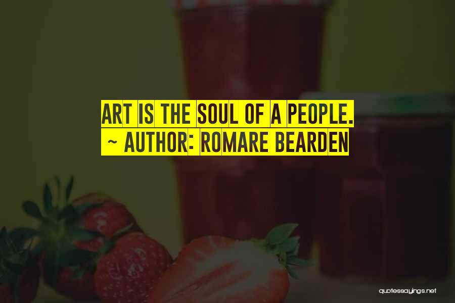 Romare Bearden Quotes: Art Is The Soul Of A People.