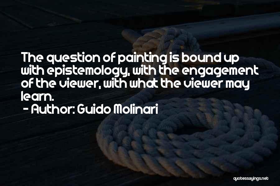 Guido Molinari Quotes: The Question Of Painting Is Bound Up With Epistemology, With The Engagement Of The Viewer, With What The Viewer May