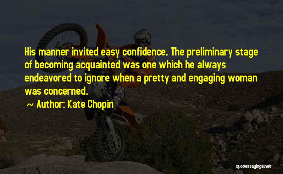 Kate Chopin Quotes: His Manner Invited Easy Confidence. The Preliminary Stage Of Becoming Acquainted Was One Which He Always Endeavored To Ignore When