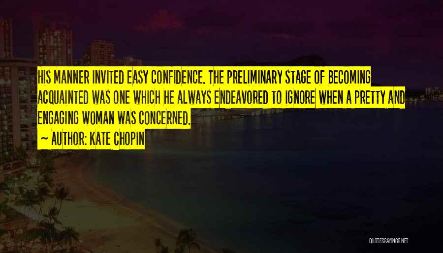 Kate Chopin Quotes: His Manner Invited Easy Confidence. The Preliminary Stage Of Becoming Acquainted Was One Which He Always Endeavored To Ignore When