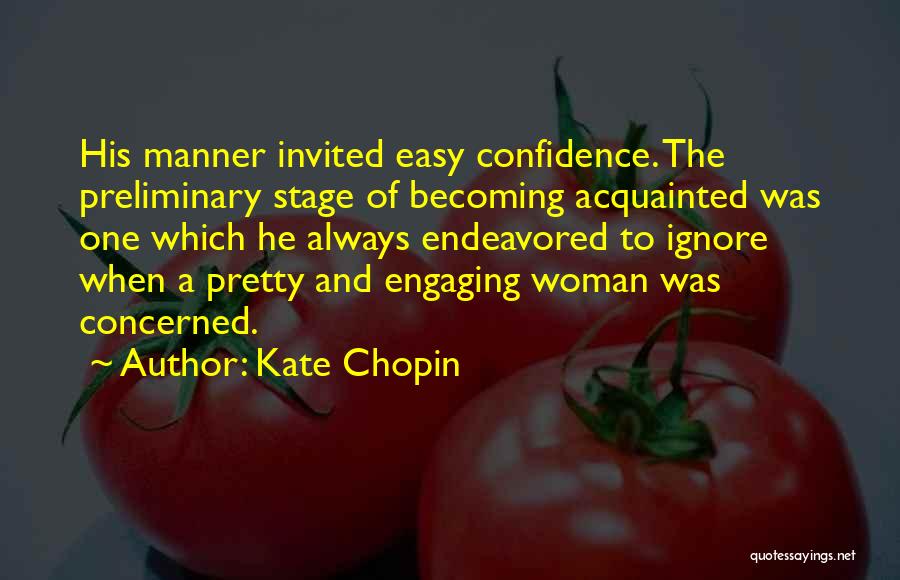 Kate Chopin Quotes: His Manner Invited Easy Confidence. The Preliminary Stage Of Becoming Acquainted Was One Which He Always Endeavored To Ignore When