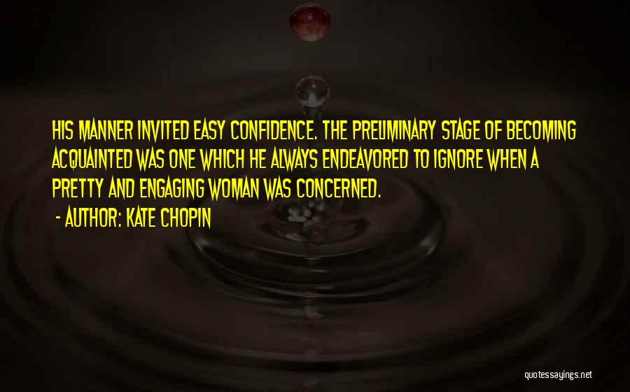 Kate Chopin Quotes: His Manner Invited Easy Confidence. The Preliminary Stage Of Becoming Acquainted Was One Which He Always Endeavored To Ignore When