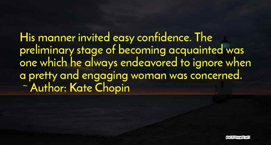 Kate Chopin Quotes: His Manner Invited Easy Confidence. The Preliminary Stage Of Becoming Acquainted Was One Which He Always Endeavored To Ignore When