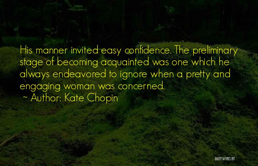 Kate Chopin Quotes: His Manner Invited Easy Confidence. The Preliminary Stage Of Becoming Acquainted Was One Which He Always Endeavored To Ignore When