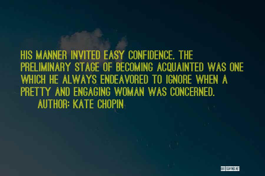 Kate Chopin Quotes: His Manner Invited Easy Confidence. The Preliminary Stage Of Becoming Acquainted Was One Which He Always Endeavored To Ignore When