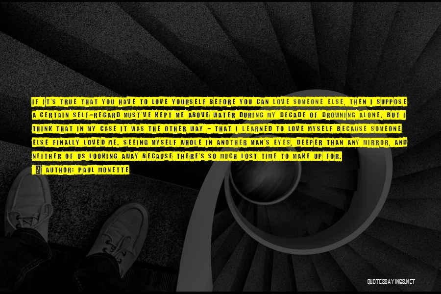 Paul Monette Quotes: If It's True That You Have To Love Yourself Before You Can Love Someone Else, Then I Suppose A Certain