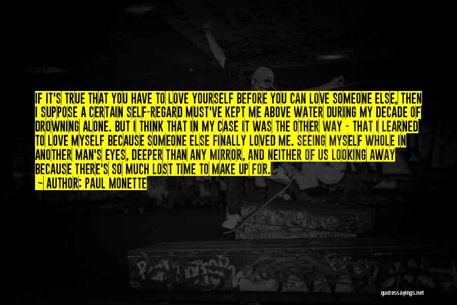 Paul Monette Quotes: If It's True That You Have To Love Yourself Before You Can Love Someone Else, Then I Suppose A Certain