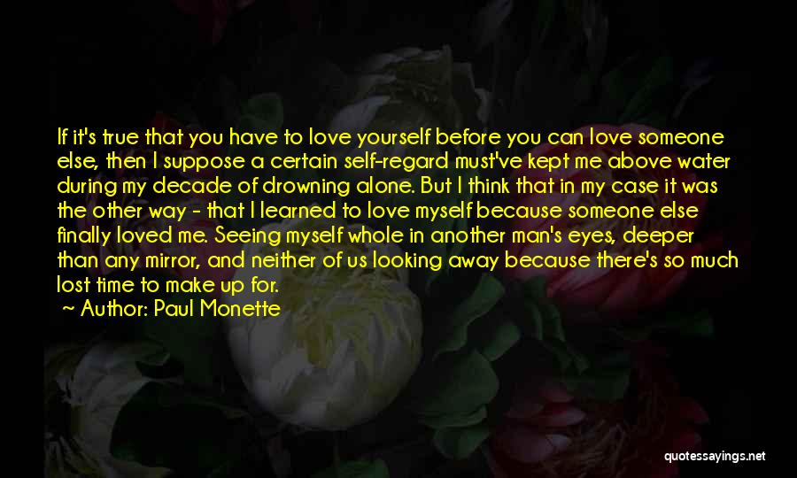 Paul Monette Quotes: If It's True That You Have To Love Yourself Before You Can Love Someone Else, Then I Suppose A Certain