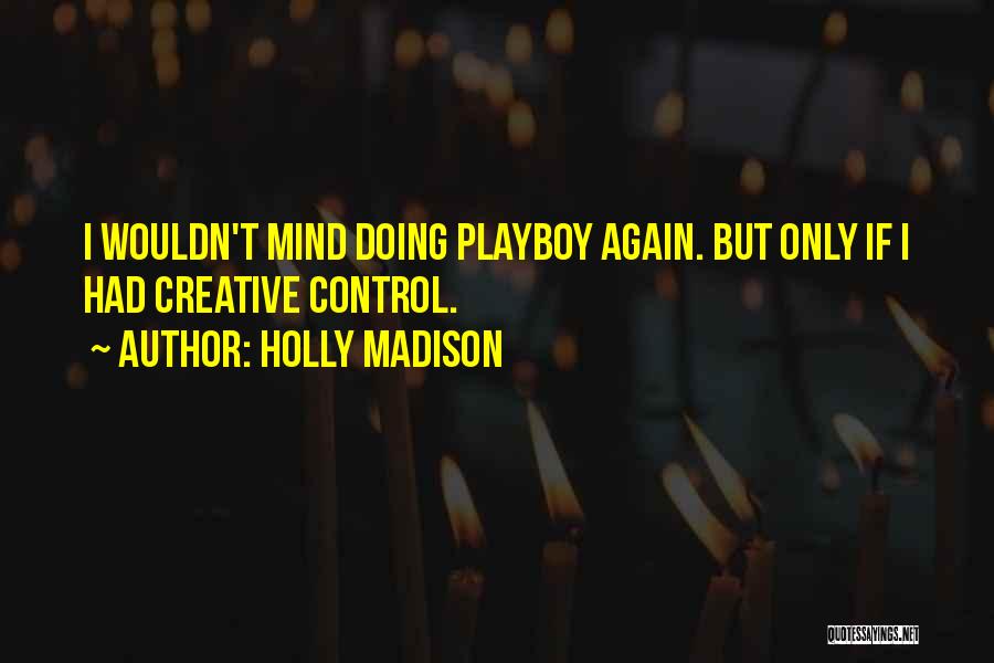 Holly Madison Quotes: I Wouldn't Mind Doing Playboy Again. But Only If I Had Creative Control.
