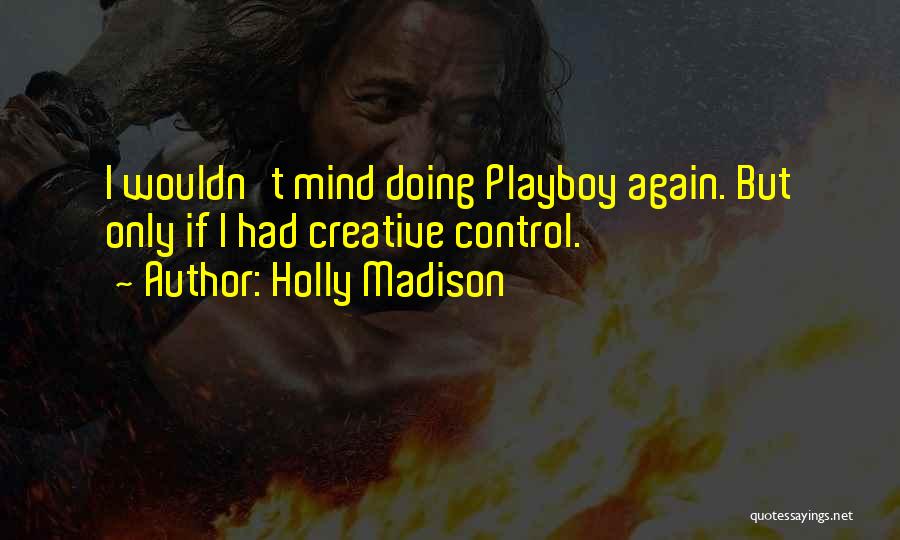 Holly Madison Quotes: I Wouldn't Mind Doing Playboy Again. But Only If I Had Creative Control.