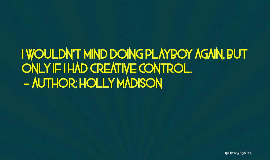 Holly Madison Quotes: I Wouldn't Mind Doing Playboy Again. But Only If I Had Creative Control.