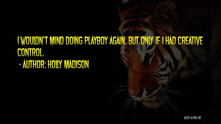 Holly Madison Quotes: I Wouldn't Mind Doing Playboy Again. But Only If I Had Creative Control.