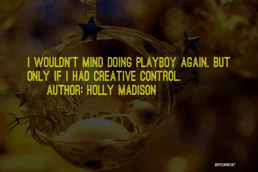 Holly Madison Quotes: I Wouldn't Mind Doing Playboy Again. But Only If I Had Creative Control.