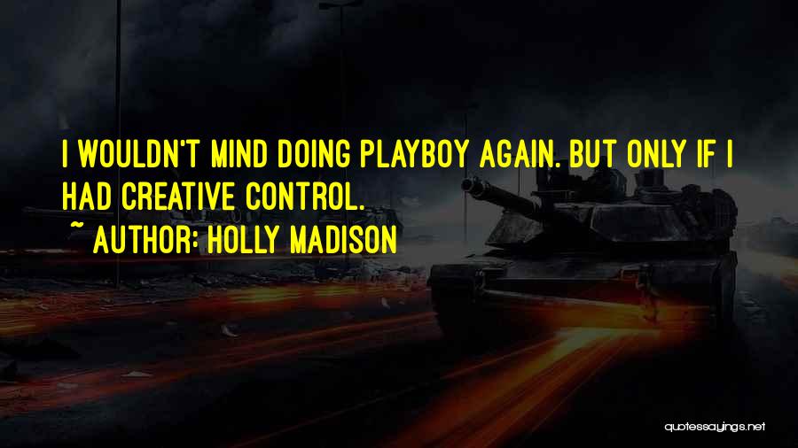 Holly Madison Quotes: I Wouldn't Mind Doing Playboy Again. But Only If I Had Creative Control.