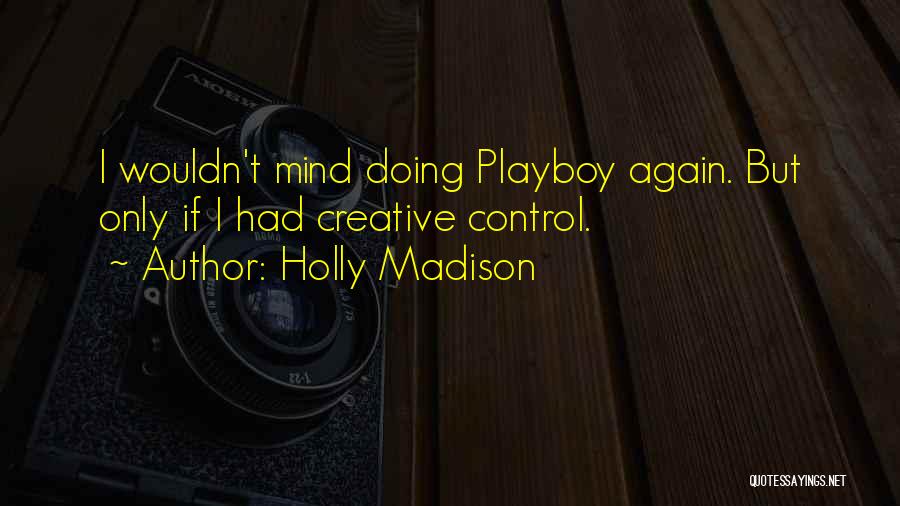 Holly Madison Quotes: I Wouldn't Mind Doing Playboy Again. But Only If I Had Creative Control.