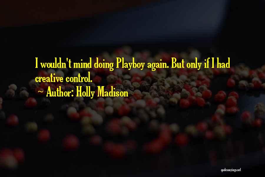 Holly Madison Quotes: I Wouldn't Mind Doing Playboy Again. But Only If I Had Creative Control.