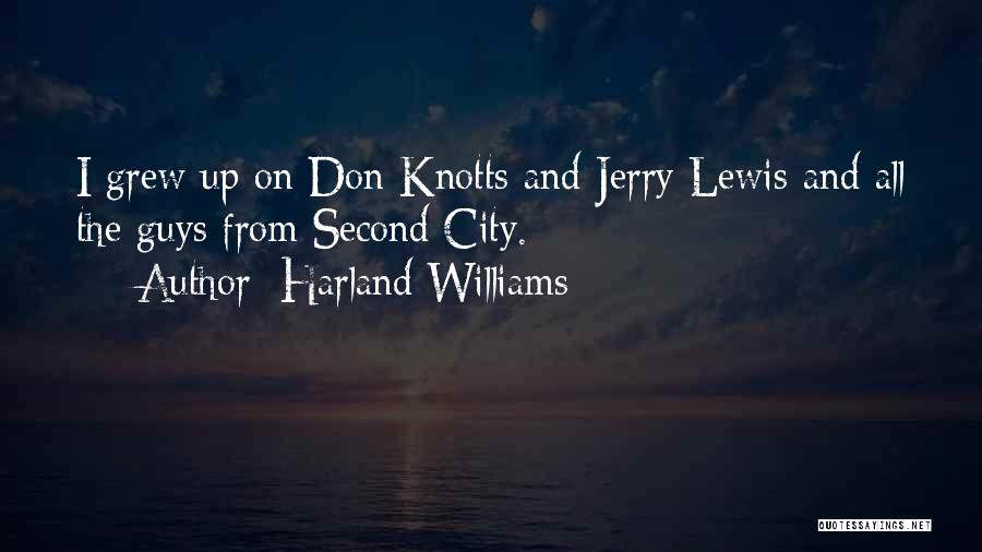 Harland Williams Quotes: I Grew Up On Don Knotts And Jerry Lewis And All The Guys From Second City.