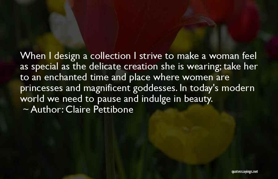 Claire Pettibone Quotes: When I Design A Collection I Strive To Make A Woman Feel As Special As The Delicate Creation She Is