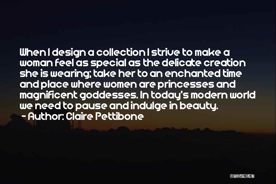 Claire Pettibone Quotes: When I Design A Collection I Strive To Make A Woman Feel As Special As The Delicate Creation She Is