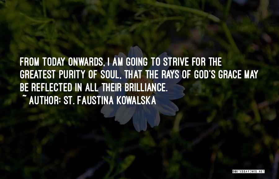 St. Faustina Kowalska Quotes: From Today Onwards, I Am Going To Strive For The Greatest Purity Of Soul, That The Rays Of God's Grace