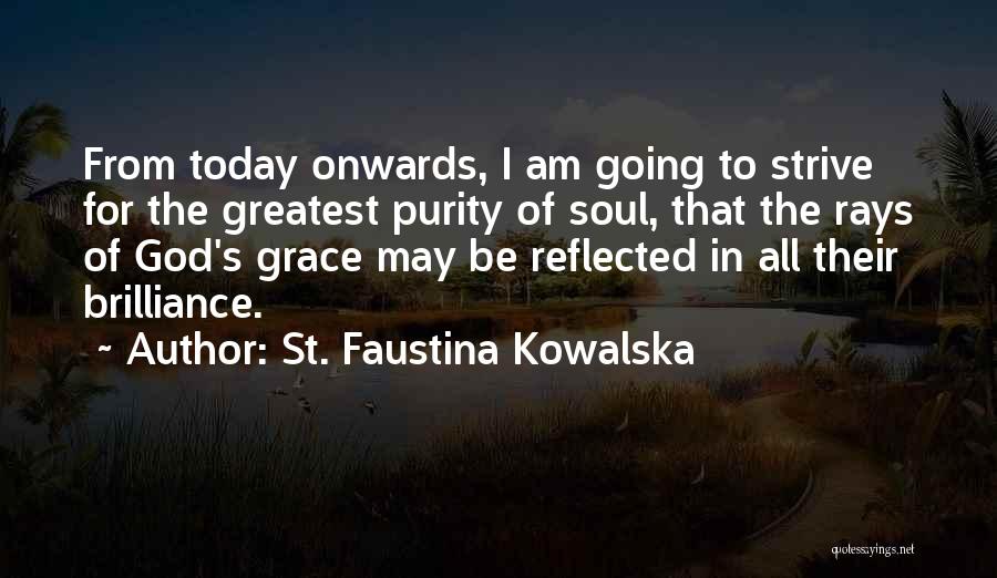 St. Faustina Kowalska Quotes: From Today Onwards, I Am Going To Strive For The Greatest Purity Of Soul, That The Rays Of God's Grace