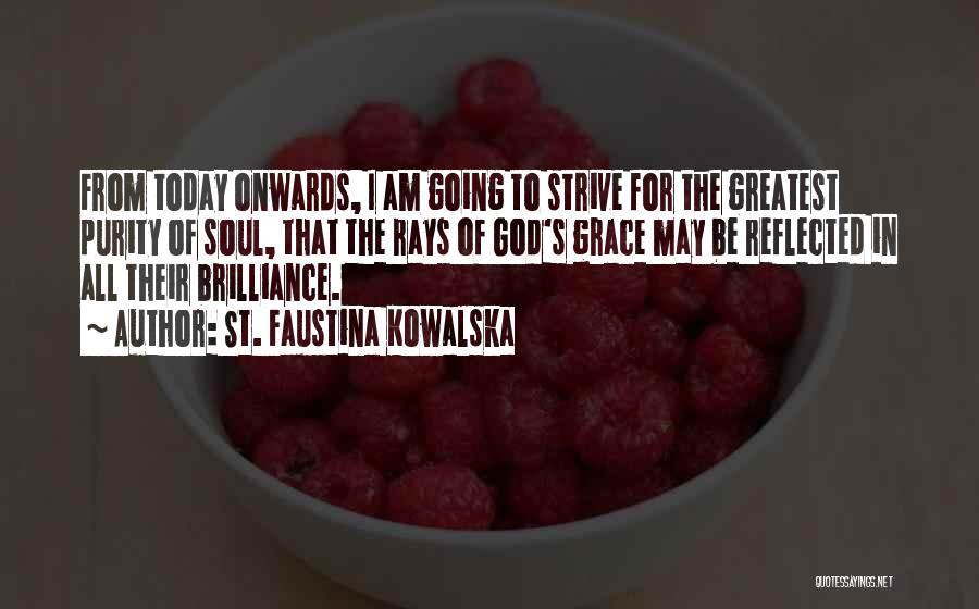 St. Faustina Kowalska Quotes: From Today Onwards, I Am Going To Strive For The Greatest Purity Of Soul, That The Rays Of God's Grace