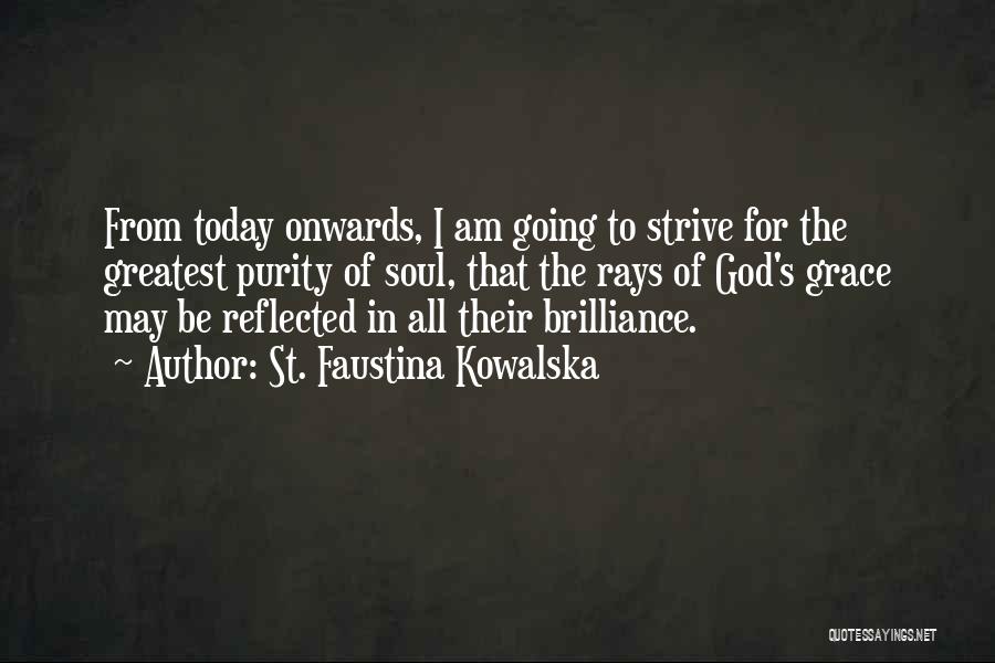 St. Faustina Kowalska Quotes: From Today Onwards, I Am Going To Strive For The Greatest Purity Of Soul, That The Rays Of God's Grace