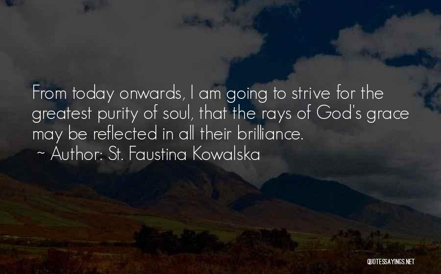 St. Faustina Kowalska Quotes: From Today Onwards, I Am Going To Strive For The Greatest Purity Of Soul, That The Rays Of God's Grace