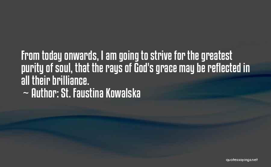 St. Faustina Kowalska Quotes: From Today Onwards, I Am Going To Strive For The Greatest Purity Of Soul, That The Rays Of God's Grace