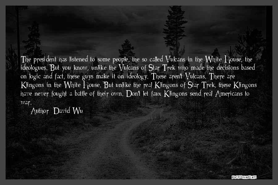 David Wu Quotes: The President Has Listened To Some People, The So-called Vulcans In The White House, The Ideologues. But You Know, Unlike