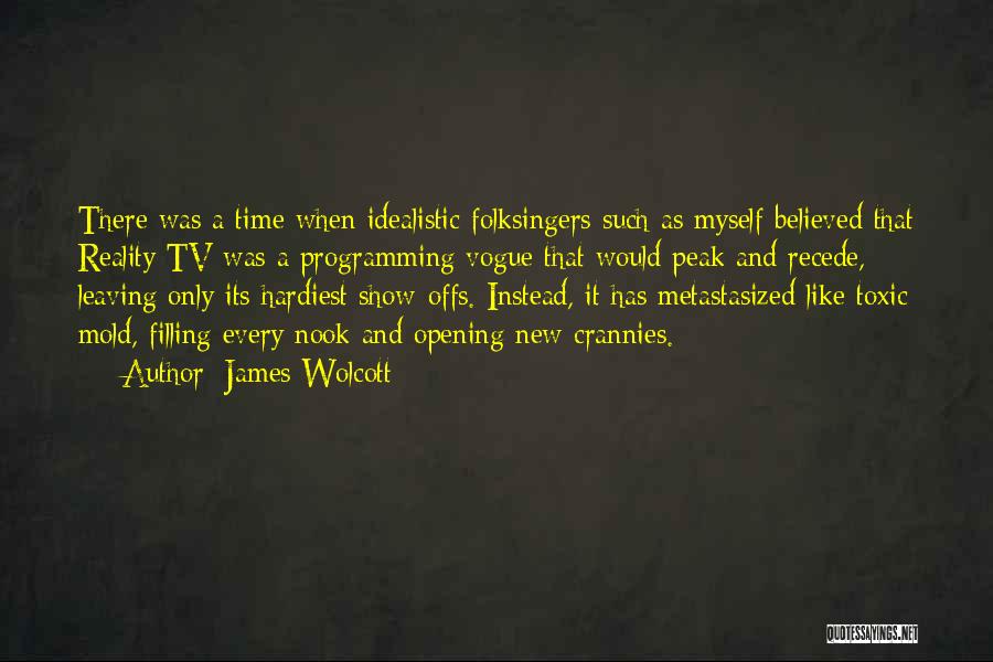 James Wolcott Quotes: There Was A Time When Idealistic Folksingers Such As Myself Believed That Reality Tv Was A Programming Vogue That Would