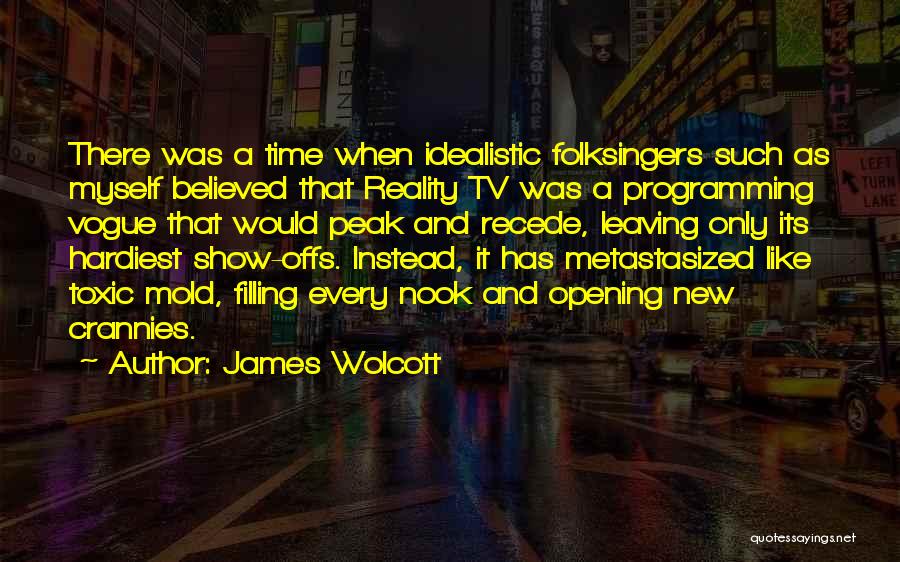 James Wolcott Quotes: There Was A Time When Idealistic Folksingers Such As Myself Believed That Reality Tv Was A Programming Vogue That Would
