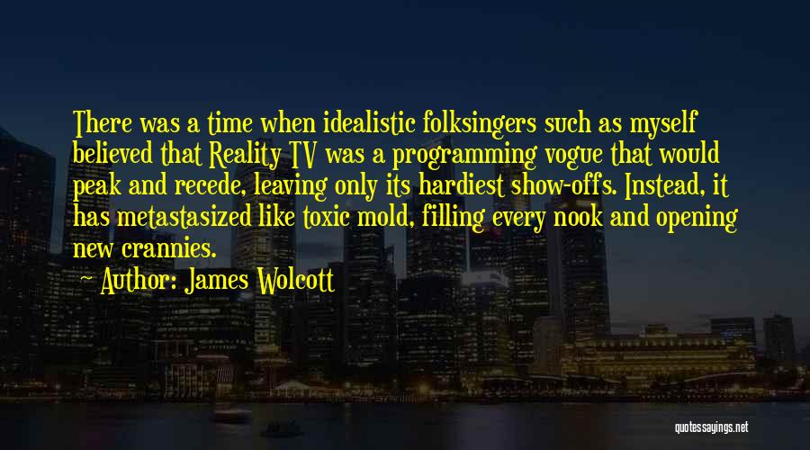 James Wolcott Quotes: There Was A Time When Idealistic Folksingers Such As Myself Believed That Reality Tv Was A Programming Vogue That Would