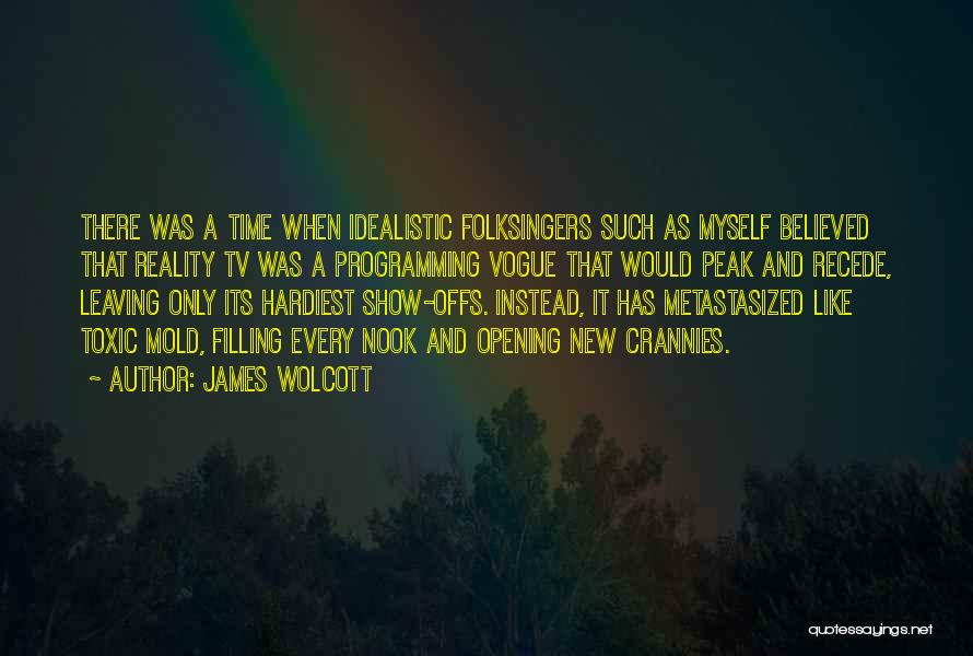James Wolcott Quotes: There Was A Time When Idealistic Folksingers Such As Myself Believed That Reality Tv Was A Programming Vogue That Would