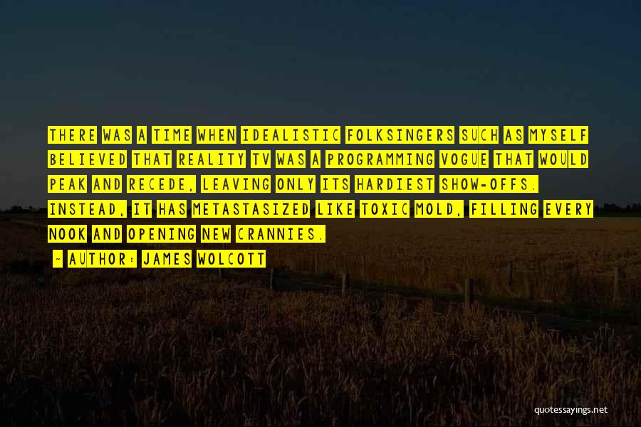 James Wolcott Quotes: There Was A Time When Idealistic Folksingers Such As Myself Believed That Reality Tv Was A Programming Vogue That Would