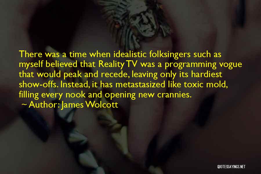 James Wolcott Quotes: There Was A Time When Idealistic Folksingers Such As Myself Believed That Reality Tv Was A Programming Vogue That Would