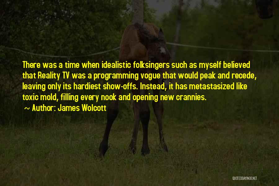 James Wolcott Quotes: There Was A Time When Idealistic Folksingers Such As Myself Believed That Reality Tv Was A Programming Vogue That Would