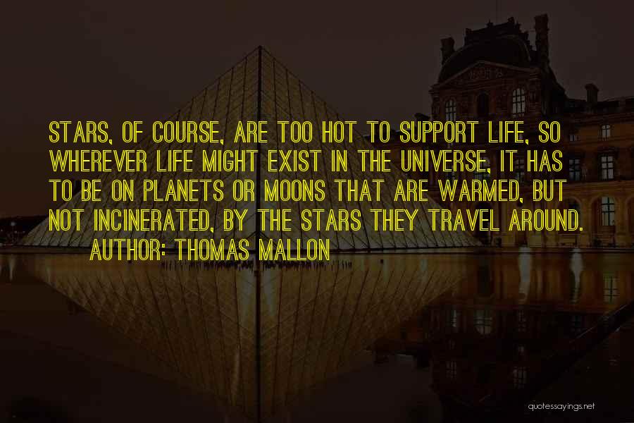 Thomas Mallon Quotes: Stars, Of Course, Are Too Hot To Support Life, So Wherever Life Might Exist In The Universe, It Has To