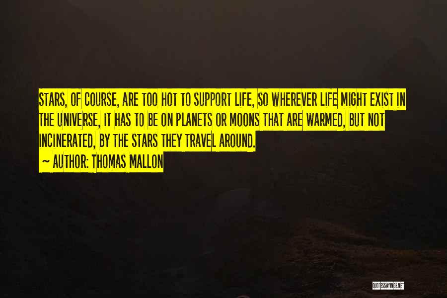 Thomas Mallon Quotes: Stars, Of Course, Are Too Hot To Support Life, So Wherever Life Might Exist In The Universe, It Has To
