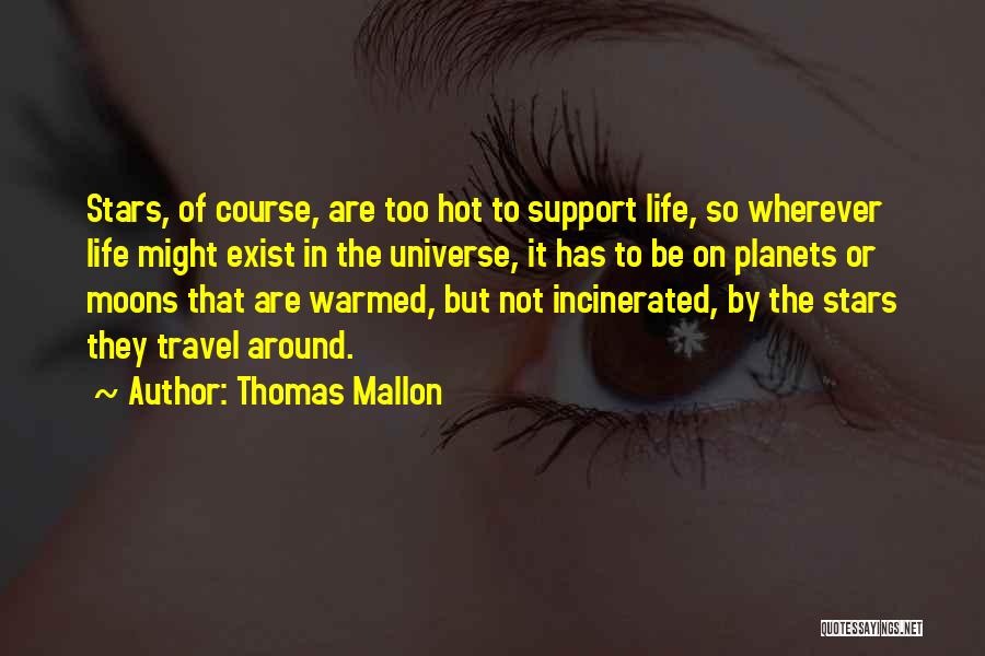 Thomas Mallon Quotes: Stars, Of Course, Are Too Hot To Support Life, So Wherever Life Might Exist In The Universe, It Has To