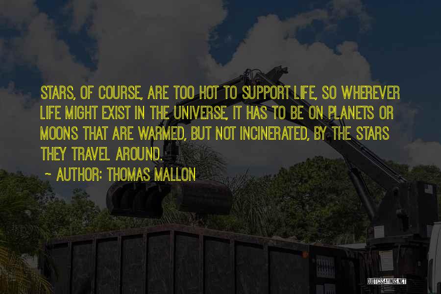 Thomas Mallon Quotes: Stars, Of Course, Are Too Hot To Support Life, So Wherever Life Might Exist In The Universe, It Has To
