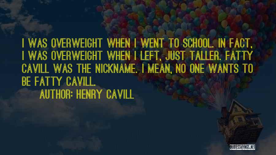 Henry Cavill Quotes: I Was Overweight When I Went To School. In Fact, I Was Overweight When I Left, Just Taller. Fatty Cavill