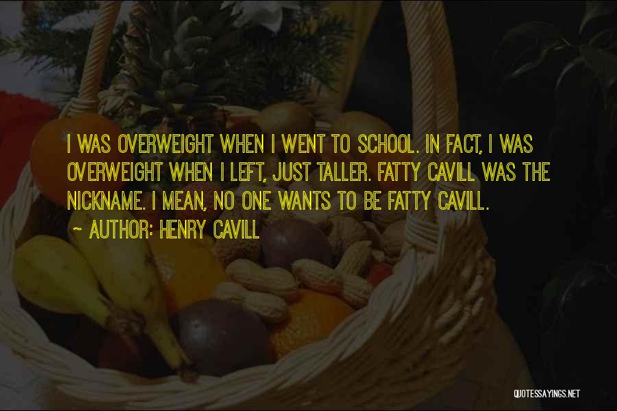 Henry Cavill Quotes: I Was Overweight When I Went To School. In Fact, I Was Overweight When I Left, Just Taller. Fatty Cavill