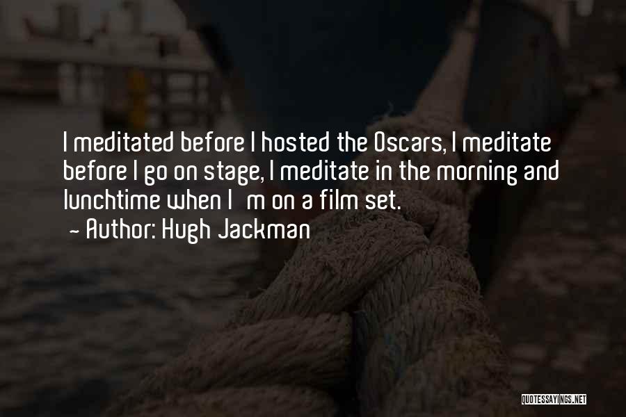 Hugh Jackman Quotes: I Meditated Before I Hosted The Oscars, I Meditate Before I Go On Stage, I Meditate In The Morning And