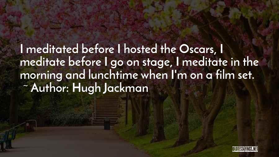 Hugh Jackman Quotes: I Meditated Before I Hosted The Oscars, I Meditate Before I Go On Stage, I Meditate In The Morning And