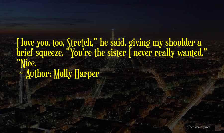 Molly Harper Quotes: I Love You, Too, Stretch, He Said, Giving My Shoulder A Brief Squeeze. You're The Sister I Never Really Wanted.