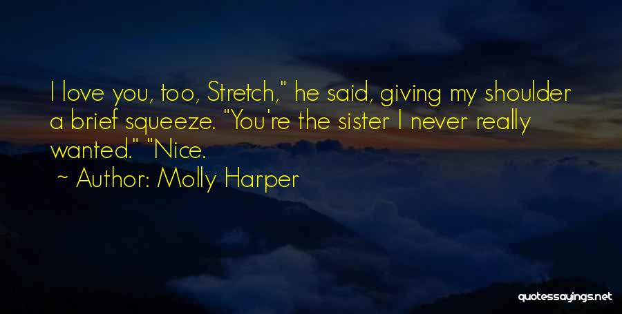 Molly Harper Quotes: I Love You, Too, Stretch, He Said, Giving My Shoulder A Brief Squeeze. You're The Sister I Never Really Wanted.